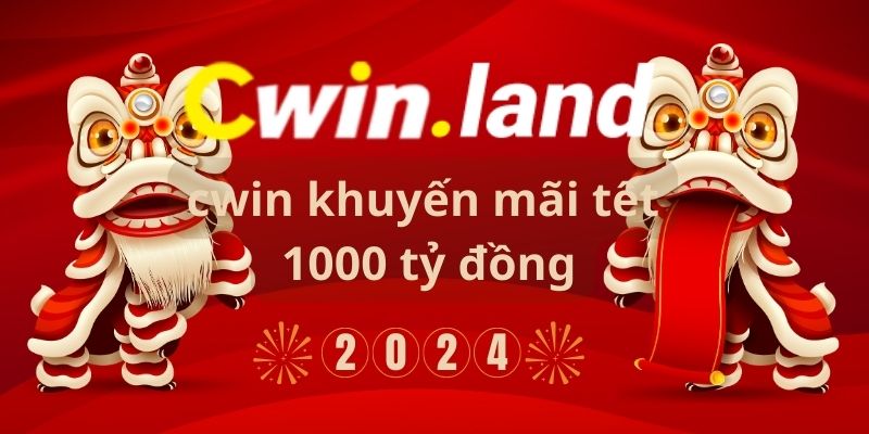 Cwin khuyến mãi tết 2024 tặng 1 tỷ