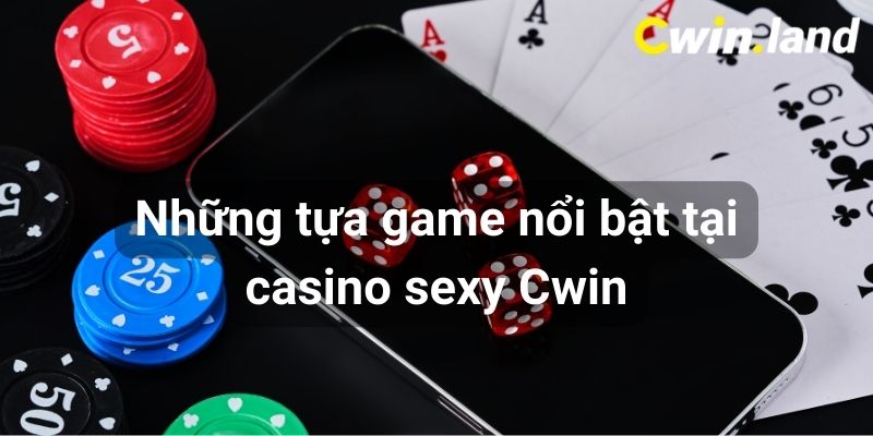 Những tựa game nổi bật tại sảnh casino sexy cwin