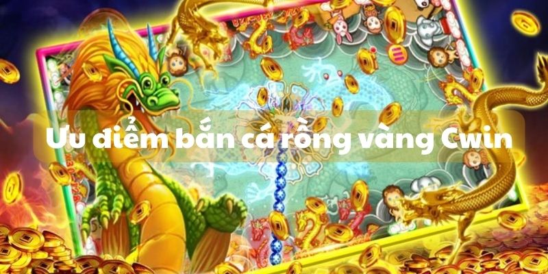 Điểm nổi bật của bắn cá rồng vàng Cwin